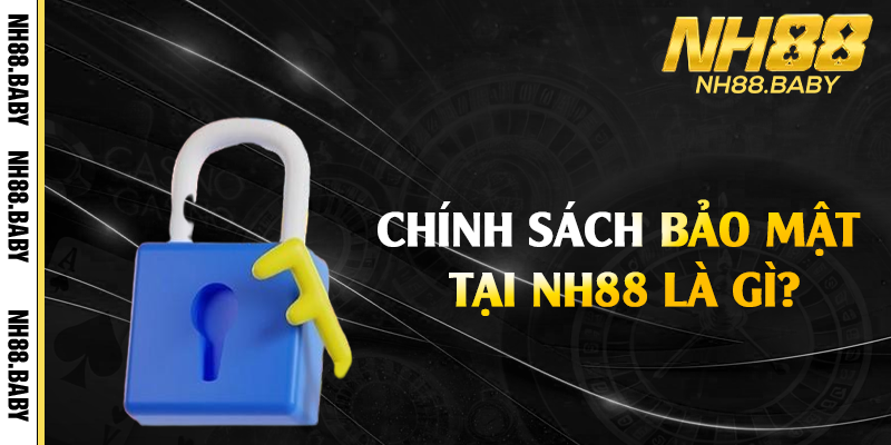 Chính sách bảo mật tại NH88 là gì?