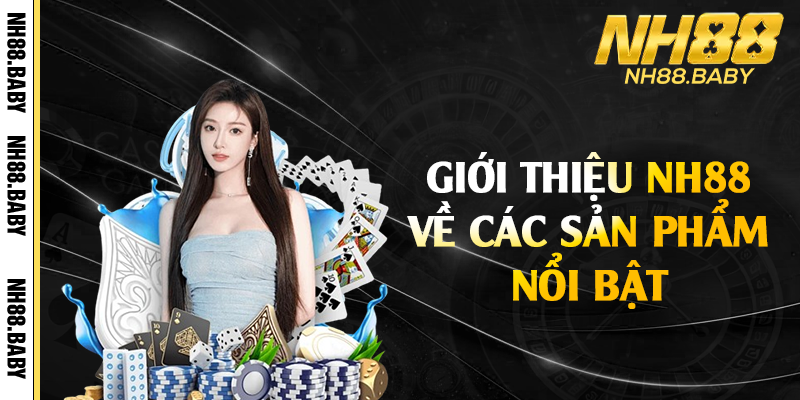 Giới thiệu NH88 về các sản phẩm nổi bật
