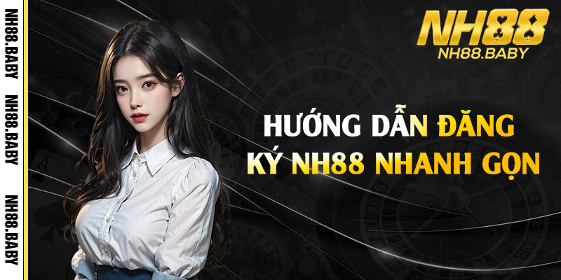 Hướng dẫn đăng ký NH88 nhanh gọn