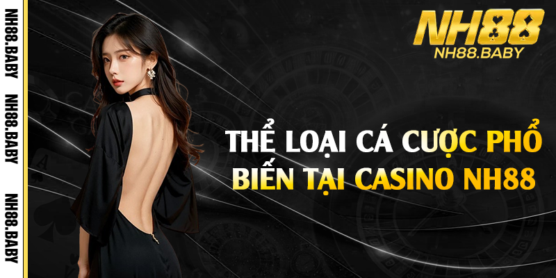 Thể loại cá cược phổ biến tại casino NH88