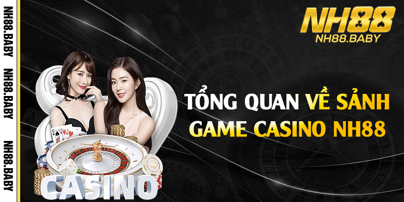 Tổng quan về sảnh game casino NH88